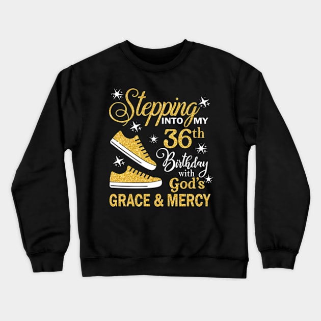 Stepping Into My 36th Birthday With God's Grace & Mercy Bday Crewneck Sweatshirt by MaxACarter